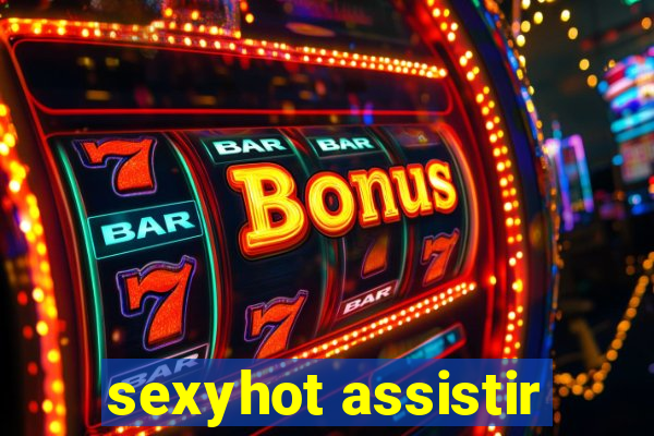 sexyhot assistir